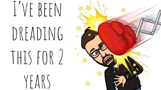 I've been dreading this for 2 years...