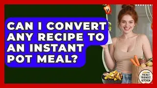Can I Convert Any Recipe To An Instant Pot Meal? - Pocket Friendly Kitchen