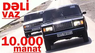 VAZ 2107 Dəlisi Gənclər - Od Qiymətinə Vaz2107 Alırlar - 10.000 Manat