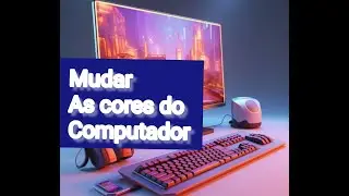 mudar as cores interna do computador e notebook