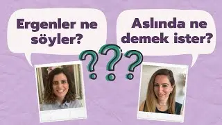 Ergenler ne söyler? Aslında ne demek ister?