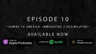 Ep.10 Coming to America: Immigrating & Assimilating