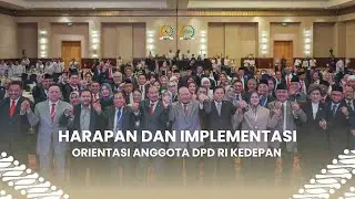 HARAPAN DAN IMPLEMENTASI ORIENTASI ANGGOTA DPD RI KEDEPAN  #BERITADPDRI #DPDRI
