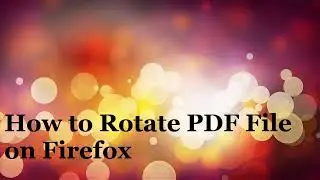 How to Rotate PDF file on Mozilla Firefox Web browser?