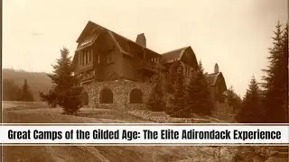 Great Camps of the Gilded Age: The Elite Adirondack Experience