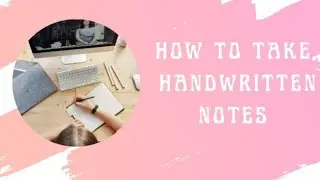 How to take handwritten notes.