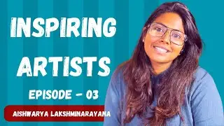 Inspiring Artists - Episode 03 with Aishwarya Lakshminarayana