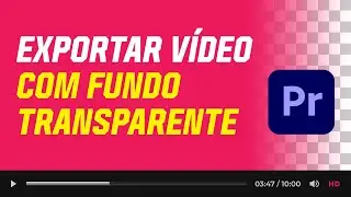 Como Exportar Vídeo Com Fundo Transparente no Adobe Premiere Pro [Vídeo em Alpha]