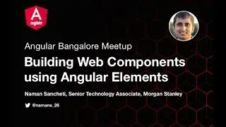 Building Web Components using Angular Elements by Naman Sancheti