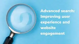 Advanced search: Improving user experience and website engagement