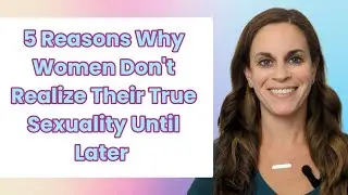 5 Reasons Women Don't Realize Their True Sexuality Until Later in Life