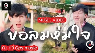 ขอลมห่มใจ : ภิว กวี Gps music [Official MV]