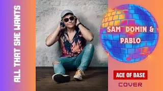 SAM DOMIN & PABLO - ALL THAT SHE WANTS (ELECTRO COVER)