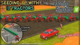 🤩🔥FS18 Gameplay | Seeding 🌾 with 12 Tractors | Buying New 12 Sowing Machines at a Time