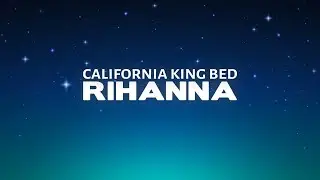 Rihanna - California King Bed (Lyrics)