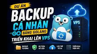 Tự Build Hệ Thống Backup Cá Nhân Bằng Golang Và Deploy Lên VPS