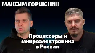Максим Горшенин интервью. Российские процессоры, микроэлектроника в России