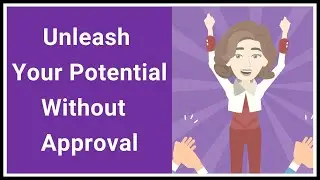 How To Unleash Your Potential Without Seeking Approval