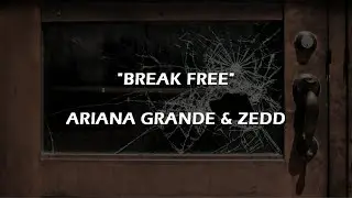 BREAK FREE - Ariana Grande & Zedd | Lyrics