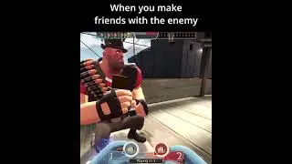 When you make friends with the enemy in TF2