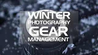 Winter Photography Gear Management