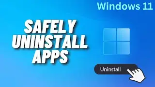 How to safely Uninstall Apps in Windows 11