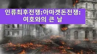 아마겟돈전쟁 ,인류최후전쟁(여호와의 큰 날)/Armageddon War,the last war of mankind(the Great Day of Jehovah)