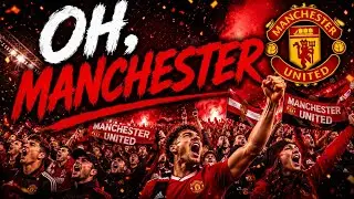 Manchester United Anthem | Manchester United Song - Oh, Manchester (Official Music Video) + lyrics