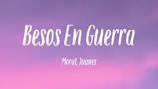 Besos En Guerra - Morat, Juanes (Lyrics)