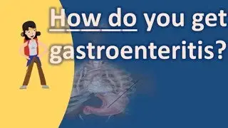 How do you get gastroenteritis ? | Health FAQs