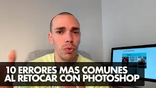 10 ERRORES MAS COMUNES AL RETOCAR EN PHOTOSHOP | Alain Perdomo