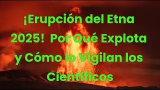 ¡Erupción del Etna 2025! 🌋 Por Qué Explota y Cómo lo Vigilan los Científicos