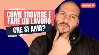 Come trovare e fare un lavoro che si ama? Cosa fare nella vita?
