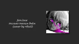 fem.love - только твоим днём (cover by rthxii)