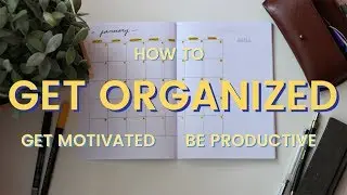 HOW TO GET ORGANIZED | GET YOUR LIFE TOGETHER