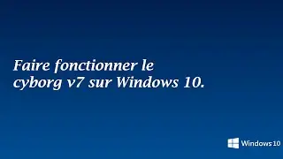 COMMENT FAIRE FONCTIONNE LE CYBORG V7 SUR WINDOWS 10
