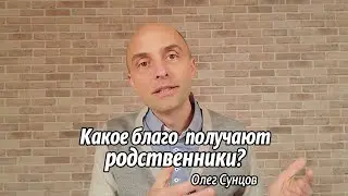 Олег Сунцов. Какое благо получают родственники?