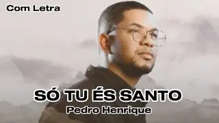 SÓ TU ÉS SANTO - PEDRO HENRIQUE