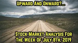 Upward and Onward?- Stock market update for the week of July 8th, 2019
