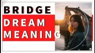 Bridge Dream Meaning: Change, Decision & Life's Turning Points (Psychologist Analysis)