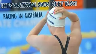 INTERNATIONAL SWIM MEET VLOG // Racing in Australia!