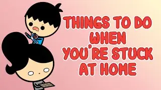 Things to Do When You're Stuck at Home