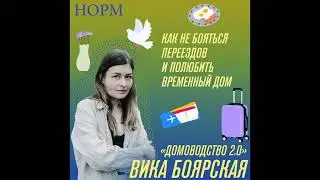 Норм. Учимся переезжать и любить временные дома. У нас в гостях Вика Боярская («Домоводство 2.0»)