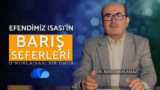 EFENDİMİZ(sas)'İN BARIŞ SEFERLERİ - O'(sas)NUNLA BİR öMÜR - DR. REŞİT HAYLAMAZ