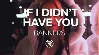 BANNERS - If I Didn't Have You (Lyrics)