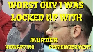Craziest Guy I was Locked Up With Murder, Kidnapping, Abuse of a corpse