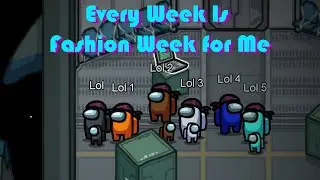 Every Week Is Fashion Week For Me - Among Us edit