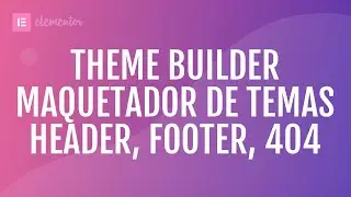 Tutorial Elementor - Theme Builder (Maquetador de Temas). Header, footer y 404.