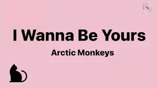 Arctic Monkeys - I Wanna Be Yours (Lyrics)