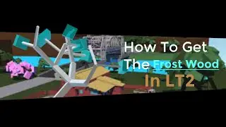 How To Get The Frost Wood In LT2